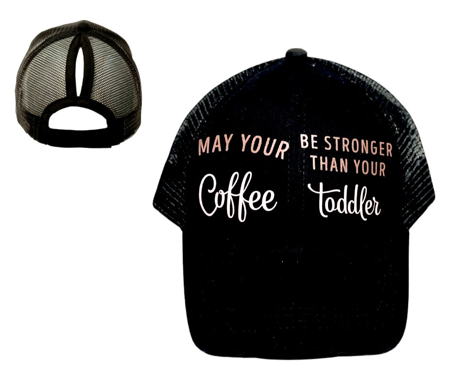 MAY YOUR COFFEE โ BE STRONGER THAN YOUR TODDLER ๐ถ Ponytail Cap